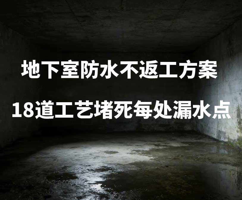 宁德卫艺家20年经验总结：地下室防水不返工方案，18道工艺堵死每处漏水点